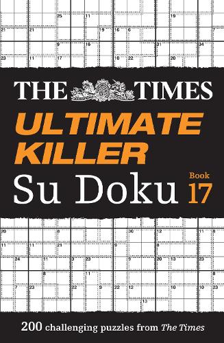 The Times Ultimate Killer Su Doku Book 17: 200 of the deadliest Su Doku puzzles (The Times Su Doku)