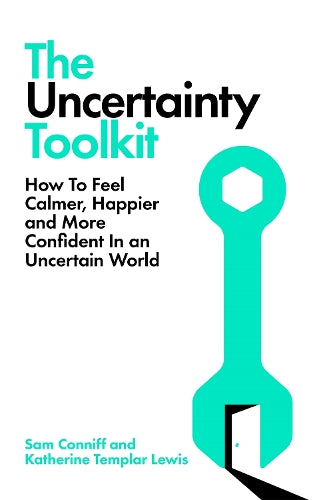 The Uncertainty Toolkit: How to Feel Calmer, Happier and More Confident in an Uncertain World