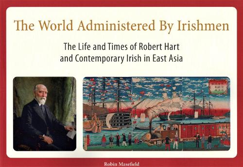 The world administered by Irishmen: the life and times of Robert Hart and contemporary Irish in East Asia: 2023