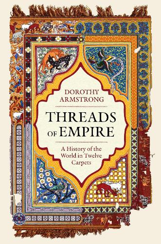 Threads of Empire: A History of the World in Twelve Carpets