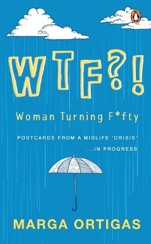 WTF - WOMAN TURNING FIFTY: POSTCARDS FROM A MIDLIFE 'CRISIS' IN PROGRESS