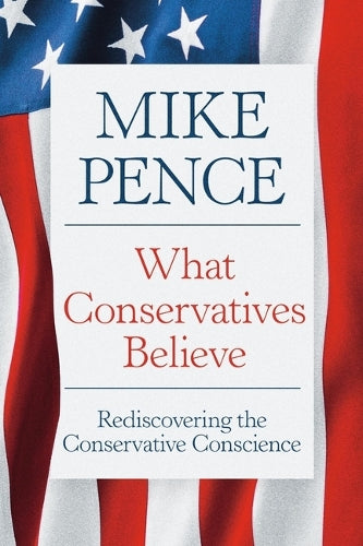 What Conservatives Believe: Rediscovering the Conservative Conscience