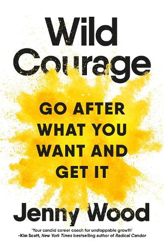 Wild Courage: Go After What You Want and Get It