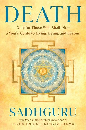 Death: Only for Those Who Shall Die--a Yogi&#39;s Guide to Living, Dying, and Beyond