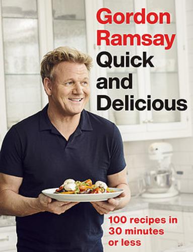 Gordon Ramsay Quick &amp; Delicious: 100 recipes in 30 minutes or less
