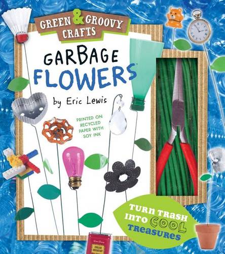 Garbage Flowers: Green &amp; Groovy Crafts