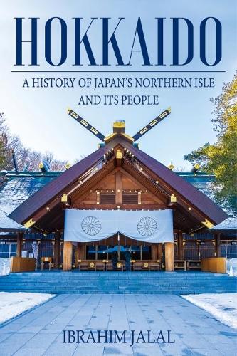 Hokkaido: A History of Japan&#39;s Northern Isle and its People