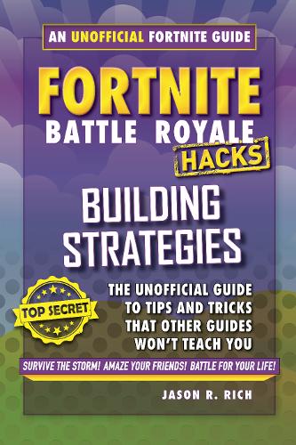 Hacks for Fortniters: Building Strategies: An Unofficial Guide to Tips and Tricks That Other Guides Won&#39;t Teach You