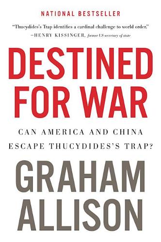Destined for War: Can America and China Escape Thucydides&#39;s Trap?
