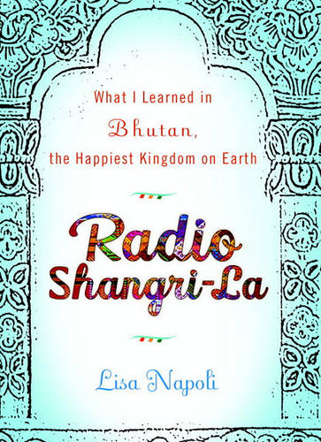 Radio Shangri-La: What I Learned in the Happiest Kingdom on Earth