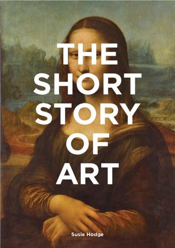 The Short Story of Art: A Pocket Guide to Key Movements, Works, Themes &amp; Techniques
