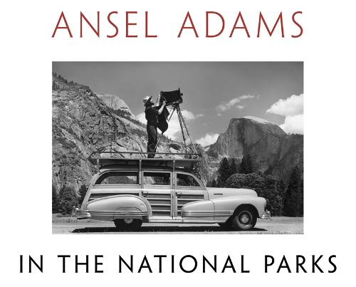 Ansel Adams in the National Parks: Photographs from America&#39;s Wild Places