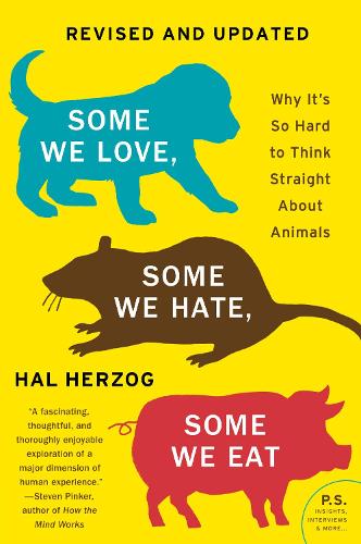 Some We Love, Some We Hate, Some We Eat [Second Edition]: Why It&#39;s So Hard to Think Straight About Animals
