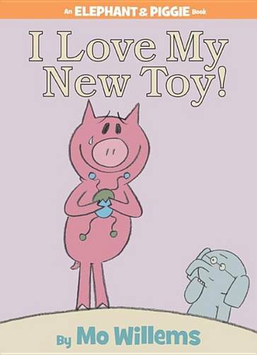 I Love My New Toy! (an Elephant and Piggie Book)