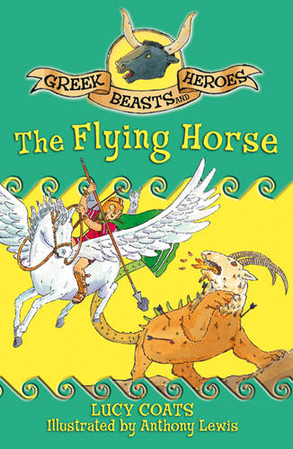 Greek Beasts and Heroes: The Flying Horse: Book 7
