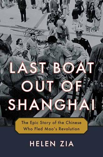 Last Boat Out of Shanghai: The Epic Story of the Chinese Who Fled Mao&#39;s Revolution