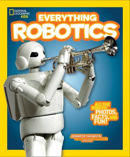 Everything Robotics: All the Photos, Facts, and Fun to Make You Race for Robots (Everything)