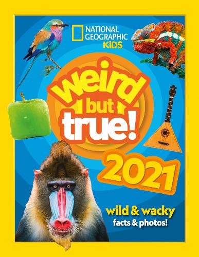 Weird but true! 2021: wild and wacky facts &amp; photos! (National Geographic Kids)