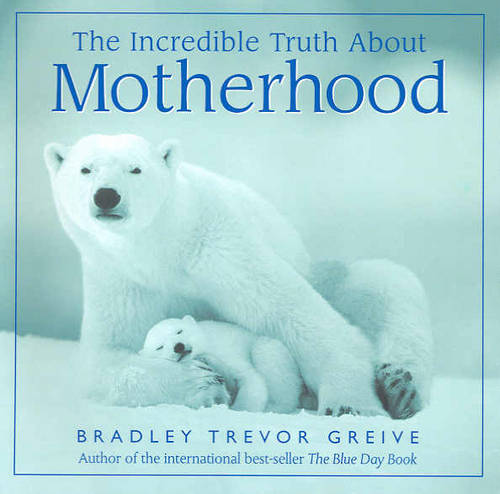 The Incredible Truth about Motherhood