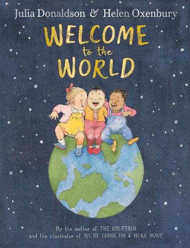 Welcome to the World: By the author of The Gruffalo and the illustrator of We&#39;re Going on a Bear Hunt