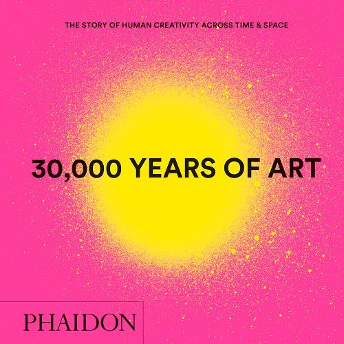 30,000 Years of Art: The Story of Human Creativity across Time and Space (mini format - includes 600 of the world&#39;s greatest works)