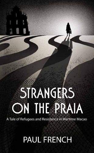 Strangers on the Praia: A Tale of Refugees and Resistance in Wartime Macao