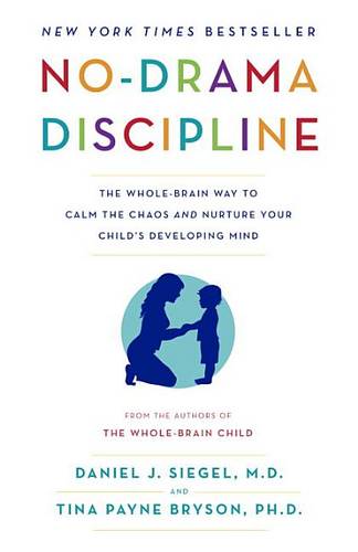 No-Drama Discipline: The Whole-Brain Way to Calm the Chaos and Nurture Your Child&#39;s Developing Mind