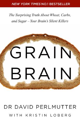 Grain Brain: The Surprising Truth about Wheat, Carbs, and Sugar - Your Brain&#39;s Silent Killers
