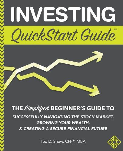 Investing QuickStart Guide: The Simplified Beginner&#39;s Guide to Successfully Navigating the Stock Market, Growing Your Wealth &amp; Creating a Secure Financial Future