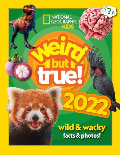 Weird but true! 2022: wild and wacky facts &amp; photos! (National Geographic Kids)