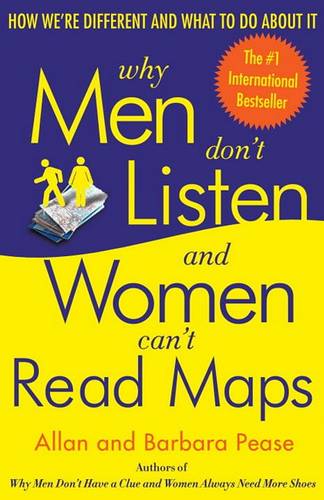 Why Men Don&#39;t Listen &amp; Women Can&#39;t Read Maps: How We&#39;re Different and What to Do About It
