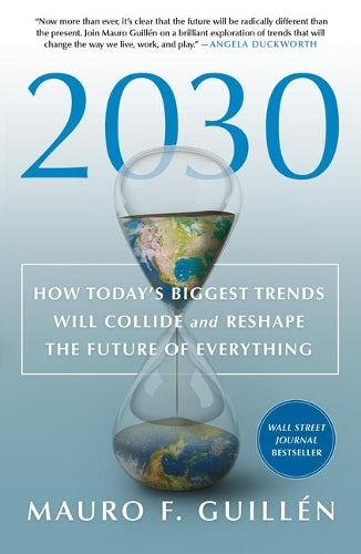 2030: How Today&#39;s Biggest Trends Will Collide and Reshape the Future of Everything