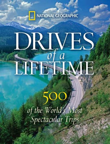 Drives of a Lifetime: The World&#39;s Most Spectacular Trips: Where to Go, Why to Go, When to Go