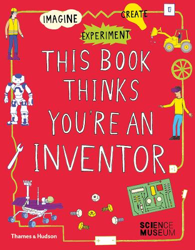 This Book Thinks You&#39;re an Inventor: Imagine * Experiment * Create