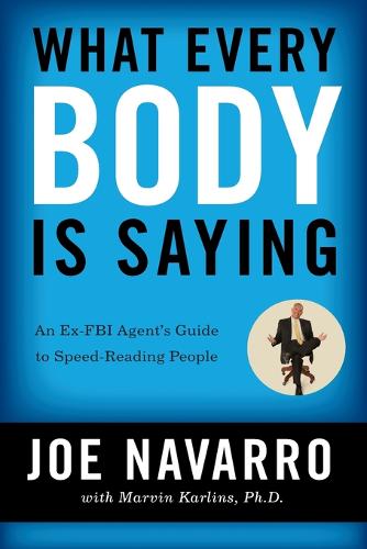 What Every BODY is Saying: An Ex-FBI Agent&#39;s Guide to Speed-Reading People