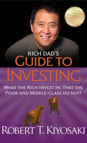Rich Dad&#39;s Guide to Investing: What the Rich Invest In, That the Poor and Middle-Class Do Not