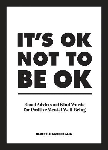 It&#39;s OK Not to Be OK: Good Advice and Kind Words for Positive Mental Well-Being