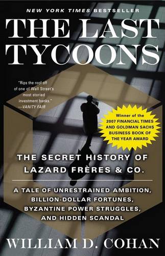 The Last Tycoons: The Secret History of Lazard Freres and Co.