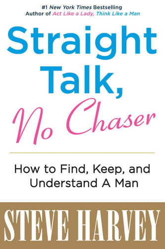 Straight Talk, No Chaser: How to Find, Keep and Understand a Man