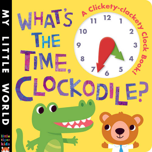 What&#39;s the Time, Clockodile?: A clickety-clackety clock book!