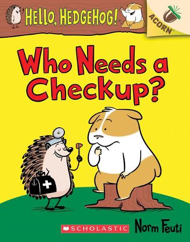Who Needs a Checkup?: An Acorn Book (Hello, Hedgehog 