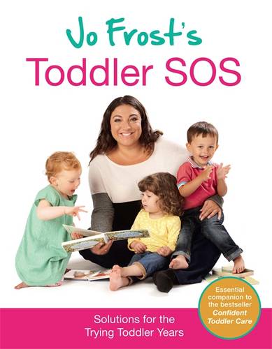 Jo Frost&#39;s Toddler SOS: Solutions for the Trying Toddler Years