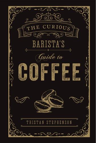 The Curious Barista&#39;s Guide to Coffee