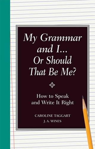 My Grammar and I or Should That Be Me?: How to Speak and Write It Right