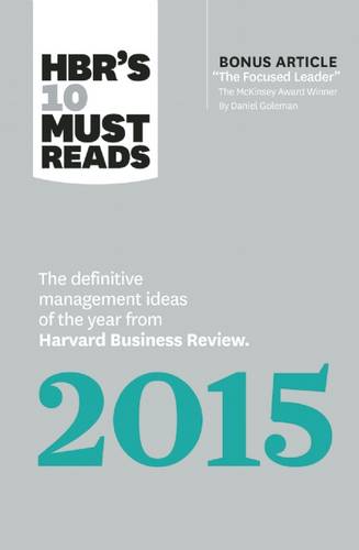 HBR&#39;s 10 Must Reads 2015: The Definitive Management Ideas of the Year from Harvard Business Review (with bonus McKinsey Award Winning article &quot;The Focused Leader&quot;) (HBR&#39;s 10 Must Reads)
