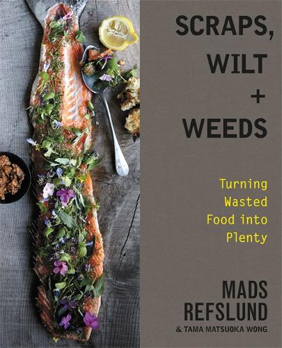 Scraps, Wilt &amp; Weeds: Turning Wasted Food into Plenty