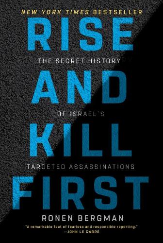 Rise and Kill First: The Secret History of Israel&#39;s Targeted Assassinations