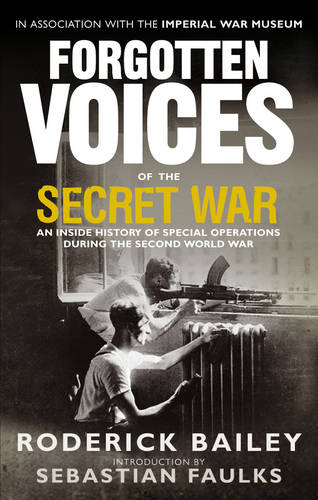 Forgotten Voices of the Secret War: An Inside History of Special Operations in the Second World War