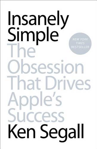 Insanely Simple: The Obsession That Drives Apple&#39;s Success