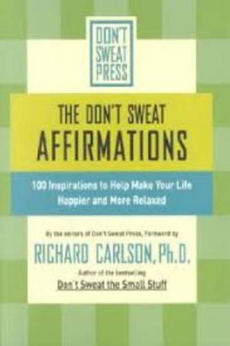The Don&#39;t Sweat Affirmations: 100 Inspirations to Help Make Your Life Happier and More Relaxed